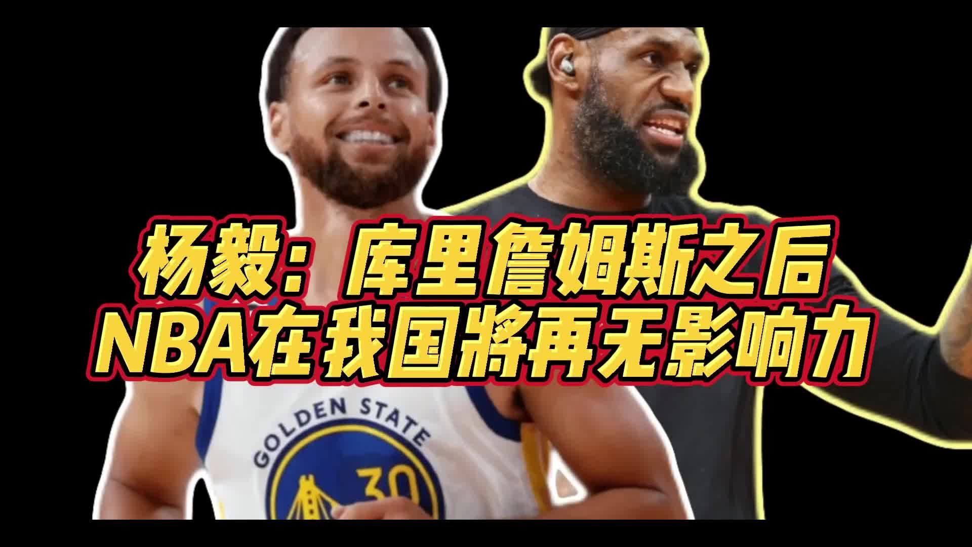 杨毅：库里和詹姆斯退役之后，NBA在中国将彻底失去影响力！