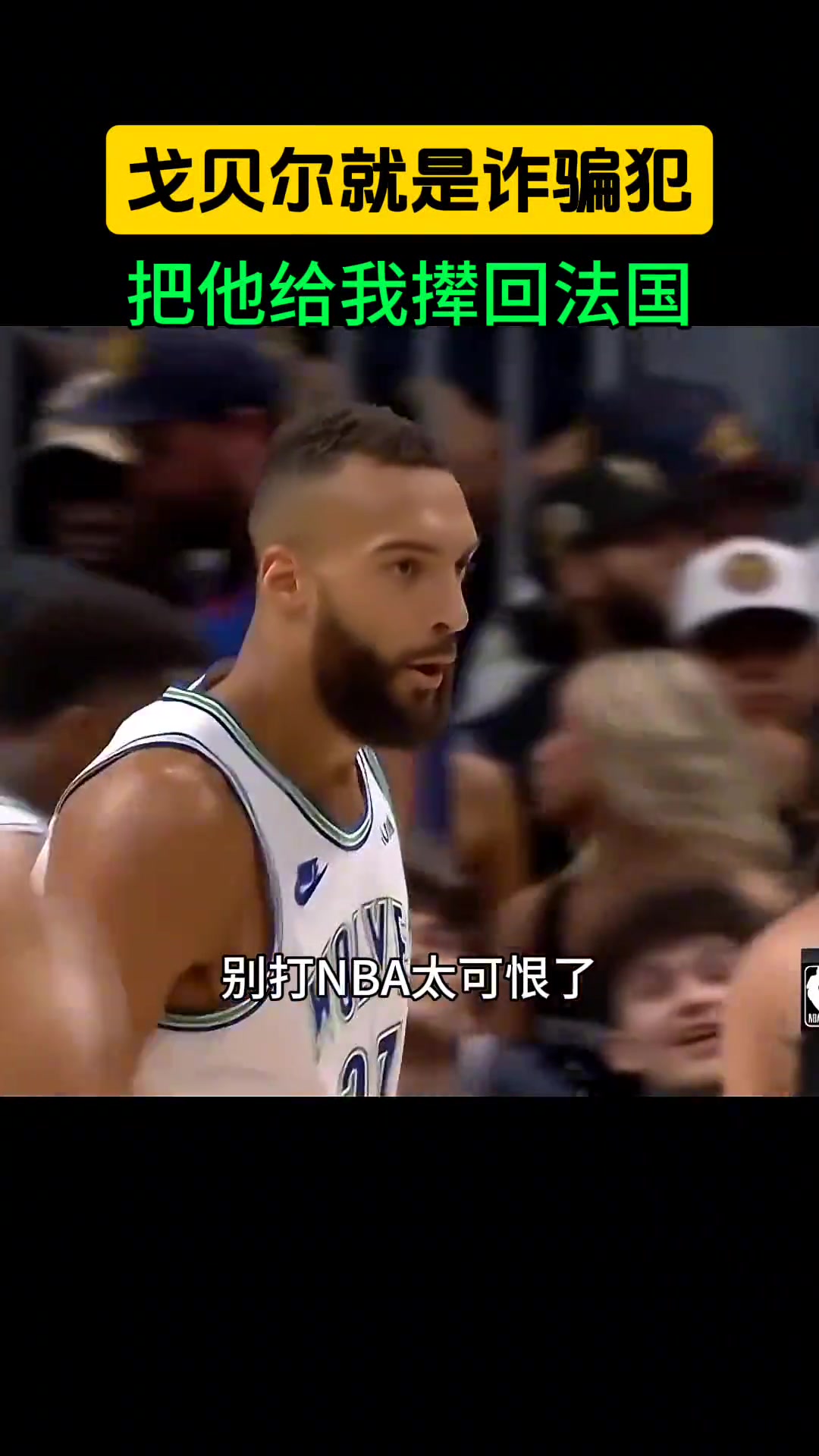 最后一节疯狂打脸?徐静雨:戈贝尔就是诈骗犯,把他给我撵回法国吧!居然还能骗到一份顶薪~