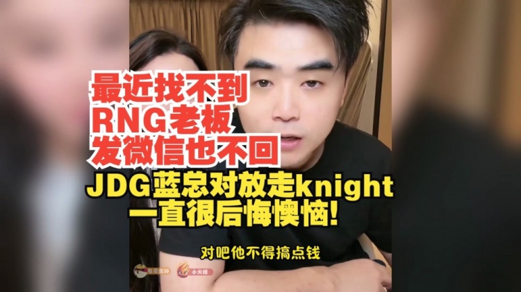 朱开：最近找不到RNG老板发微信不回JDG对放走knight一直很后悔