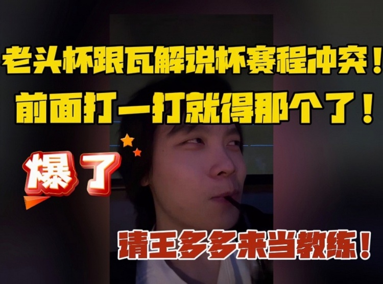 当逃兵不想赢爱萝莉：老头杯跟瓦解说杯冲突！前面打一打就润了