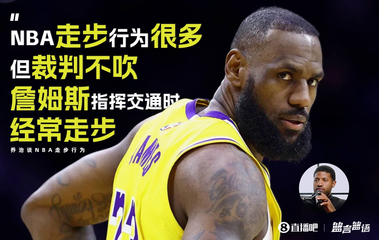 乔治：NBA走步很多但裁判不吹詹姆斯常在指挥交通时走步